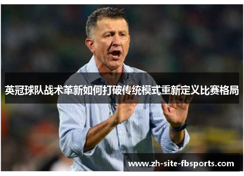 英冠球队战术革新如何打破传统模式重新定义比赛格局