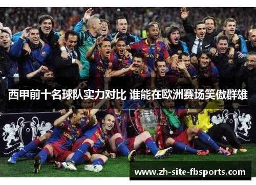 西甲前十名球队实力对比 谁能在欧洲赛场笑傲群雄 西甲前十名球队实力对比 谁能在欧洲赛场笑傲群雄