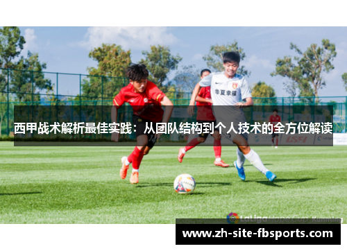 西甲战术解析最佳实践:从团队结构到个人技术的全方位解读 西甲战术解析最佳实践:从团队结构到个人技术的全方位解读