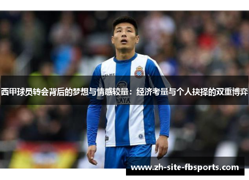 西甲球员转会背后的梦想与情感较量：经济考量与个人抉择的双重博弈
