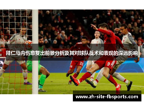 拜仁马内伤愈复出前景分析及其对球队战术和表现的深远影响 拜仁马内伤愈复出前景分析及其对球队战术和表现的深远影响