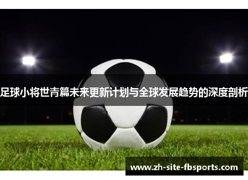 足球小将世青篇未来更新计划与全球发展趋势的深度剖析