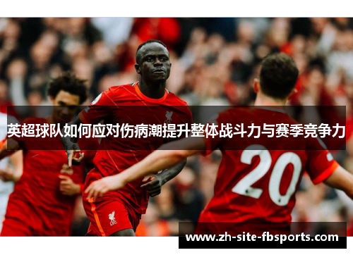 英超球队如何应对伤病潮提升整体战斗力与赛季竞争力