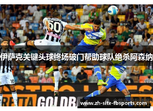 伊萨克关键头球终场破门帮助球队绝杀阿森纳 伊萨克关键头球终场破门帮助球队绝杀阿森纳