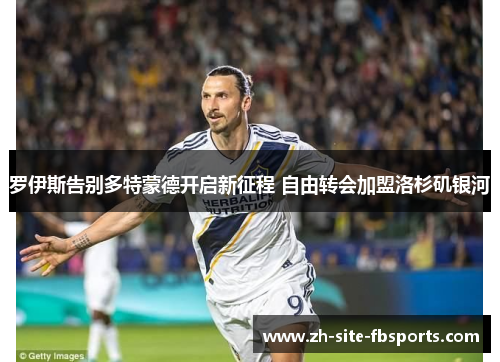 罗伊斯告别多特蒙德开启新征程 自由转会加盟洛杉矶银河