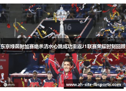 东京绿茵附加赛绝杀清水心跳成功重返J1联赛荣耀时刻回顾
